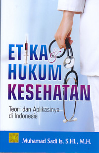Etika dan hukum kesehatan: teori dan aplikasinya di Indonesia