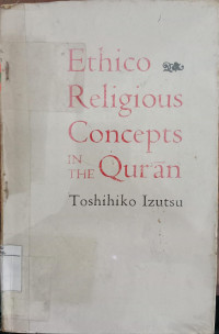 Ethico religious concepts in the Qur'an / Tshihito Izutsu