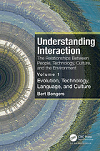 Understanding interaction : the relationships between people, technology, culture, and the environment : Volume 1,. Evolution, technology, language and culture : where do we come from and how did we get here?