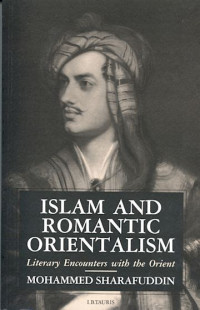 Islam and romantic orientalism : literary encounters with the orient / Mohammed Sharafuddin