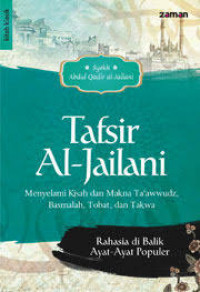 Tafsir al Jailani : menyelami kisah dan makna ta'awwudz, basmalah, tobat, dan takwa / Abdul Qadir al Jailani; Penerjemah: Aguk Irawan