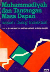 Muhammadiyah dan tantangan masa depan : Sebuah dialog intelektual / Diedit oleh Sujarwanto