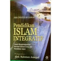 Pendidikan islam integratif : upaya mengintegrasikan kembali dikotomi ilmu dan pendidikan islam / Jasa Ungguh Muliawan