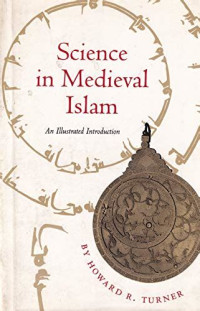 Science in medieval Islam : an illustrated introduction / Howard R. Turner