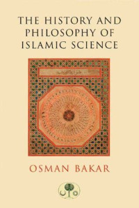 The history and philosophy islamic science / Osman Bakar