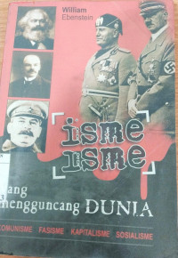 Isme - Isme Yang Mengguncang Dunia : Komunisme, fasisme, Kapitalisme, Sosialisme / William Ebenstein; Penyunting: Floriberta Aning