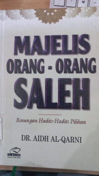 Majelis orang-orang saleh : renungan hadist-hadist pilihan / Aidh Al-Qarni, penerjemah. Abdul Hayyie al-Kattani, Ahmad Ikhwani