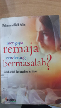 Mengapa remaja cenderung bermasalah? : sebab-sebab dan terapinya ala Islam / Muhammad Najib Salim