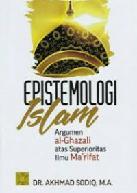 Epistemologi Islam: Argumen Al Ghazali atas Superioritas Ilmu Ma'rifat