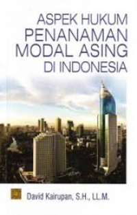 Aspek Hukum Penanaman Modal Asing di Indonesia / David Kairupan