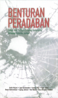 Benturan peradaban : Sikap dan perilaku Islamis (muslim) Indonesia terhadap Amerika Serikat / Saiful Mujani [et.al.]