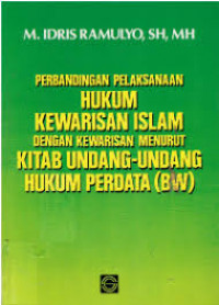 Perbandingan pelaksanaan hukum kewarisan Islam dengan kewarisan menurut kitab undang-undang hukum perdata(BW) : M. Idris Ramulyo