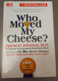 Who Moved My Cheese?: Cara jitu Menghadapi Lika-liku Perubahan dalam kehidupan dan pekerjaan