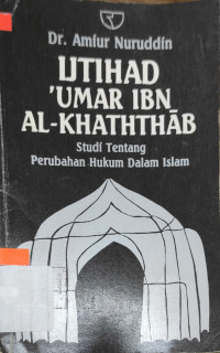 Ijtihad Umar Ibn al Khathab : studi tentang perubahan hukum dalam islam / Amiur Nuruddin