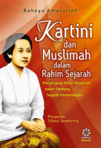 Kartini dan Muslimah dalam Rahim Sejarah: Menyingkap Peran Muslimah dalam Rentang Sejarah Kemerdekaan