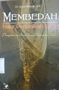 Membedah nalar pendidikan Islam : pengantar ke arah ilmu pendidikan Islam / Jamali Sahrodi, dkk.