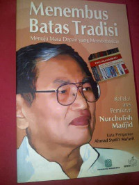 Menembus batas tradisi : Menuju masa depan yang membebaskan refleksi atas pemikiran Nurcholish Madjid /