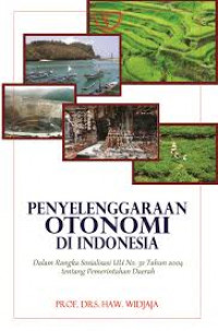 Penyelenggaraan Otonomi di Indonesia dalam Rangka Sosialisasi UU No. 32 Tahun 2004 tentang Pemerintahan Daerah