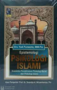 Epistemologi Psikologi Islami : Dialektika Pendahuluan Psikologi Barat Dan Psikologi Islami / Yadi Purwanto; Editor: Anna Susana