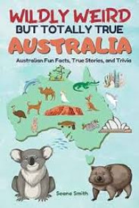 Wildly weird but totally true Australia: Australian fun facts, true stories and trivia