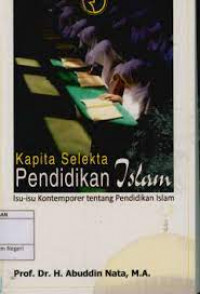 Kapita Selekta Pendidikan Islam : Isu-isu Kontemporer tentang Pendidikan Islam / Abuddin Nata