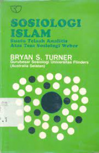 Sosiologi Islam : suatu telaah analitis atas tesa sosiologi Weber / Bryan S. Turner