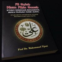 al Syiah Hum Ahlu Sunah Syiah Sebenar-benarnya Ahlu Sunah Nabi Saw. : Studi Kritis Informatif Polemik Antara Klaim dan Fakta