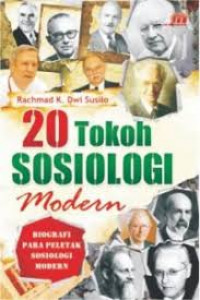 20 Tokoh Sosiologi Modern : Biografi Para Peletak Sosiologi Modern / Rachmad K. Dwi Susilo
