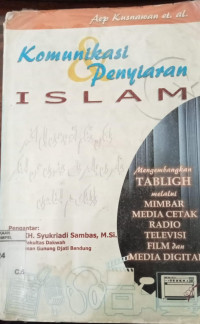 Komunikasi dan penyiaran Islam : mengembangkan tabligh melalui mimbar, media cetak, radio, televisi, film, dan media digital / Aep Kusnawan [et.al]