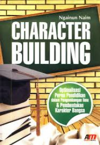 Character Building: Optimalisasi Peran Pendidikan dalam pengembangan ilmu dan Pembentukan Karakter Bangsa