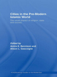 Cities in the Pre-Modern Islamic Work : the urban impact of religion, State and sosiety