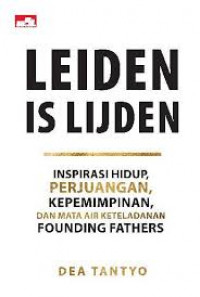 Leiden is Lijden: Inspirasi hidup, Perjuangan, Kepemimpinan, dan mata air keteladanan Founding Fathers
