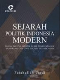 Sejarah Politik Indonesia Modern : kajian politik, politik islam, pemerintahan demokrasi dan civil sociaty di indonesia