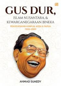Gus Dur, Islam Nusantara, dan Kewarganegaraan Bineka: Penyelesaian Konflik Aceh dan Papua 1999 - 2001