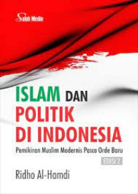 Islam dan Politik di Indonesia : Pemikiran Muslim Modernis Pasca Orde Baru
