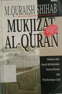 Mukjizat al Qur'an : ditinjau dari aspek kebahasaan, isyarat ilmiah dan pemberitaan gaib / M. Quraish Shihab