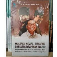 Mustafa Kemal, Sukarno, dan Abdurrahman Wahid : Bapak Pendiri Turki dan Indonesia Baru Persamaan dan Perbedaan Politik Kenegaraan