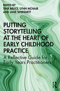 Putting storytelling at the heart of early childhood practice : a reflective guide for early years practitioners