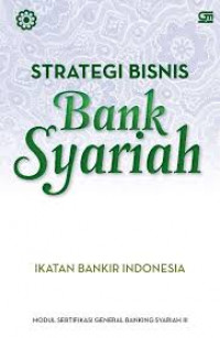 Strategi Bisnis Bank Syariah : Modul Sertifikasi General Banking Syariah III