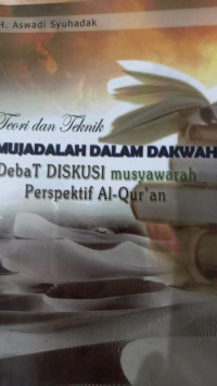 Teori dan Teknik Mujadalah Dalam Dakwah : Debat Diskusi musyawarah perspektif al Qur'an / Aswadi