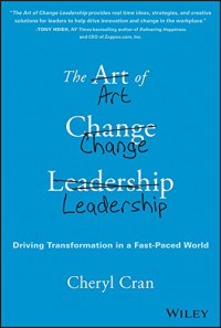 Thr art of change leadership : driving tranformation in a fast paced world