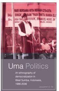 Uma politics : an ethnography of democratization in West Sumba, Indonesia, 1986-2006