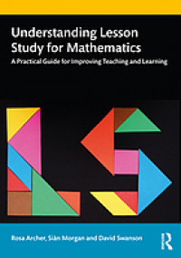 Understanding lesson study for mathematics : a practical guide for improving teaching and learning