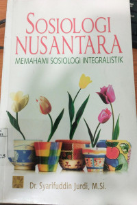 Sosiologi Nusantara : Memahami sosiologi integralistik / Syarifuddin Jurdi