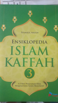 Ensiklopedia Islam kaffah 3 : A-Z ilmu pengetahuan Islam mengenal Islam secara menyeluruh