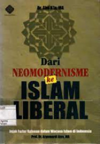 Dari neomodernisme ke islam liberal : Jejak Fazlur Rahman dalam wacana Islam di Indonesia / Abd A'la