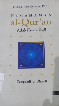 Pemahaman al Qur'an : adab kaum sufi, perspektif al Ghazali / M. Abul Quasem