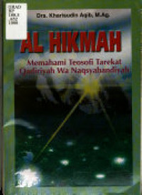 al Hikmah : memahami teosofi tarekat Qadiriyah wa Naqsyabandiyah / Kharisudin Aqib
