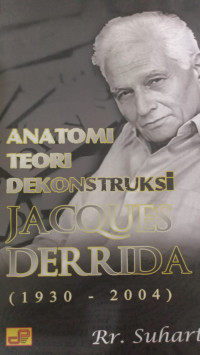 Anatomi Teori Dekonstruksi Jacques Derrida 1930 - 2004
