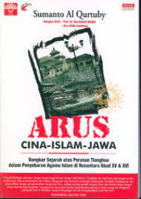 Arus Cina-Islam-Jawa: bongkar sejarah atas peranan Tionghoa dalam penyebaran agama Islam di Nusantara abad XV & XVI